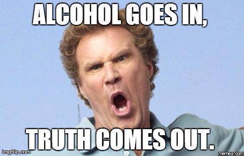 Alcohol goes in, truth comes out
