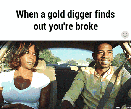 When a gold digger finds out your broke