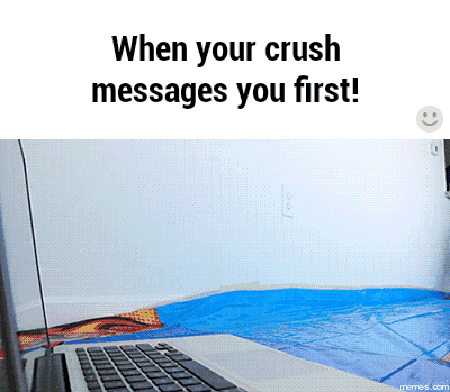 When your crush messages you first | Memes.com