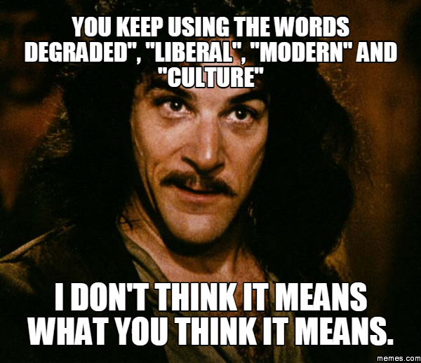 you-keep-using-the-words-degraded-liberal-modern-and-culture-i