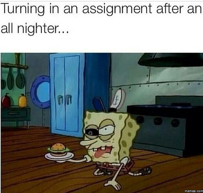When you pull an all nighter for an assignment | Memes.com