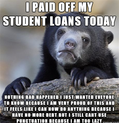 I paid off my student loans today | Memes.com