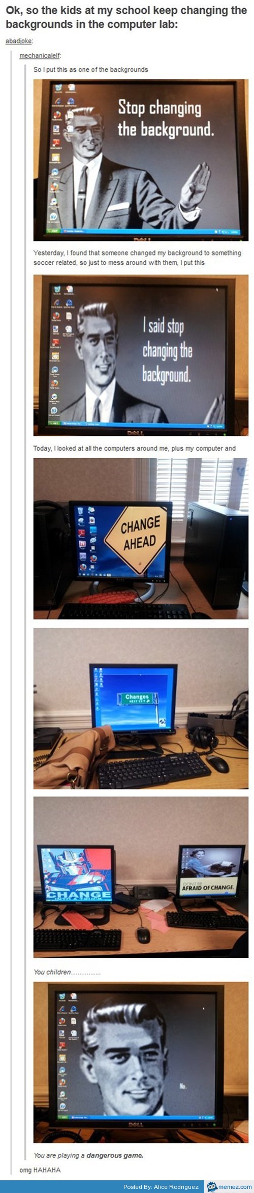 Stop changing the background! | Memes.com